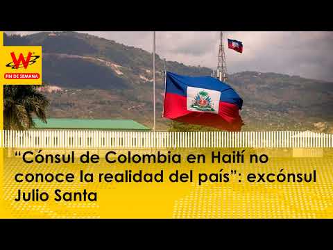 “Cónsul de Colombia en Haití no conoce la realidad del país”: excónsul Julio Santa