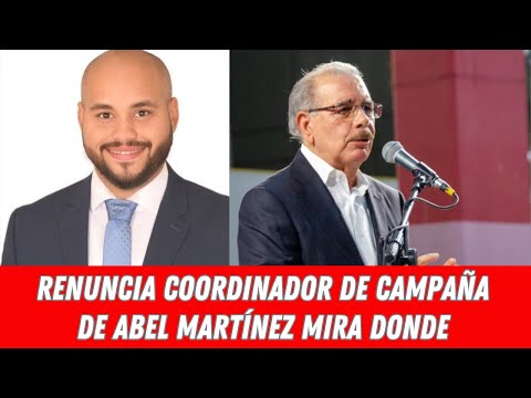 RENUNCIA COORDINADOR DE CAMPAÑA DE ABEL MARTÍNEZ MIRA DONDE