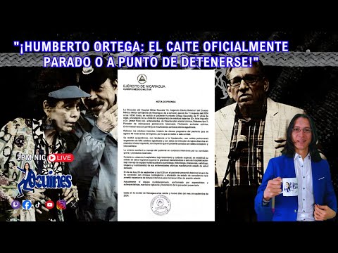 ¡Humberto Ortega: El Caite Oficialmente Parado o a Punto de Detenerse!