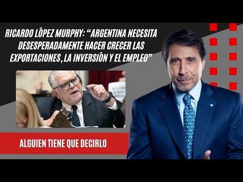 Ricardo López Murphy: “Argentina necesita desesperadamente hacer crecer la inversión y el empleo”