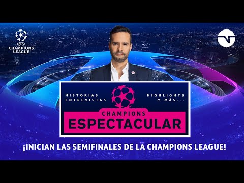 ¡YA ESTÁN AQUÍ LAS SEMIFINALES DE LA UEFA CHAMPIONS LEAGUE! | CHAMPIONS ESPECTACULAR