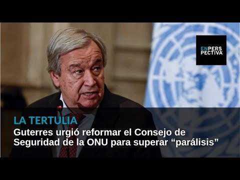 Guterres urgió reformar el Consejo de Seguridad de la ONU para superar “parálisis”