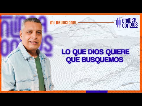 LO QUE DIOS QUIERE QUE BUSQUEMOS   Jueves/18/Abril/2024 En Línea Con Dios