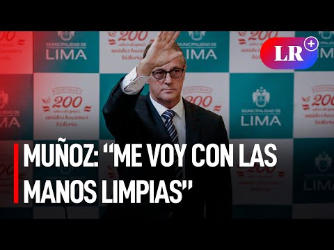Muñoz en su último día en la municipalidad de Lima: “Me voy con las manos limpias” | #LR
