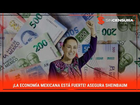 ¡LA ECONOMÍA MEXICANA ESTÁ FUERTE! Asegura #Sheinbaum