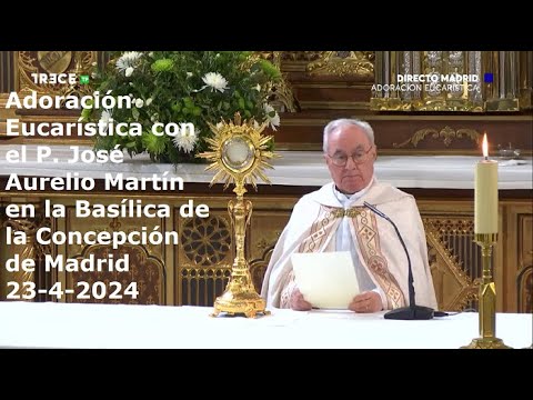 Adoración Eucarística con P. José Aurelio Martín en Basílica de la Concepción de Madrid, 23-4-2024