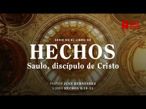 Saulo, discípulo de Cristo |  Hechos 9:19-31  | Pastor Juan Hernández