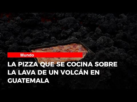 La pizza que se cocina sobre la lava de un volcán en Guatemala