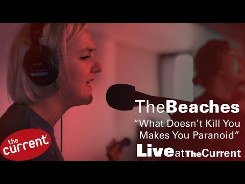 The Beaches – What Doesn't Kill You Makes You Paranoid (live for The Current)