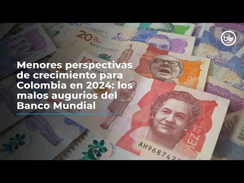 Menores perspectivas de crecimiento para Colombia en 2024: los malos augurios del Banco Mundial