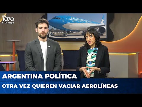 OTRA VEZ QUIEREN VACIAR AEROLÍNEAS | Argentina Política con Carla, Jon y Cristian