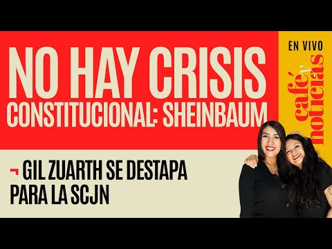 #EnVivo #CaféYNoticias¬ No hay crisis constitucional: Sheinbaum ¬ Gil Zuarth se destapa para la SCJN