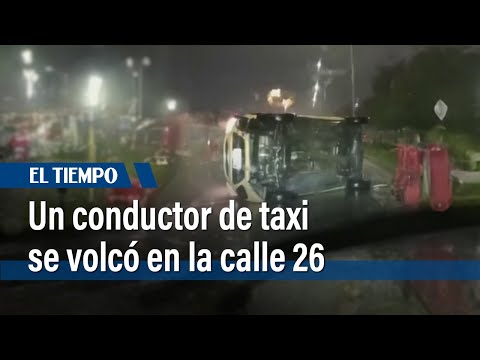 Conductor de taxi se volcó en la calle 26 y huyó | El Tiempo