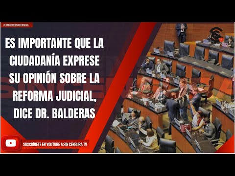 ES IMPORTANTE QUE LA CIUDADANÍA EXPRESE SU OPINIÓN SOBRE LA REFORMA JUDICIAL, DICE DR. BALDERAS