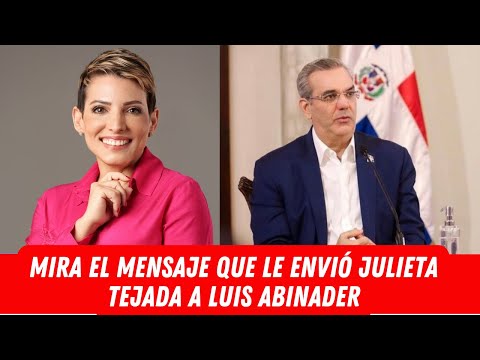 MIRA EL MENSAJE QUE LE ENVIÓ JULIETA TEJADA A LUIS ABINADER