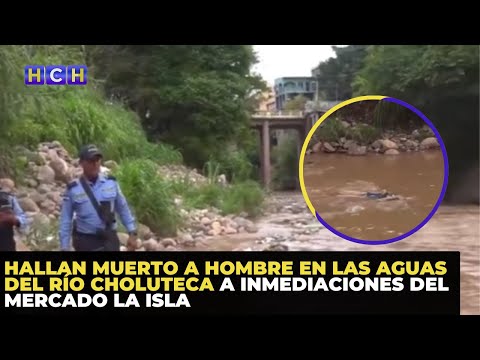 Hallan muerto a hombre en las aguas del río Choluteca a inmediaciones del mercado La Isla