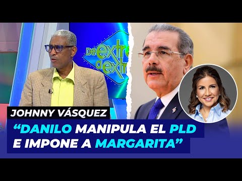 Danilo Medina manipula el PLD e impone a Margarita asegura Johnny Va?squez