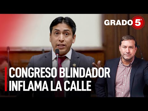 Congreso blindador inflama la calle | Grado 5 con René Gastelumendi