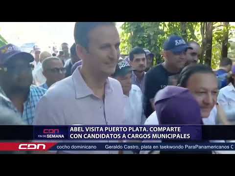Abel visita Puerto Plata  Comparte con candidatos a cargos municipales