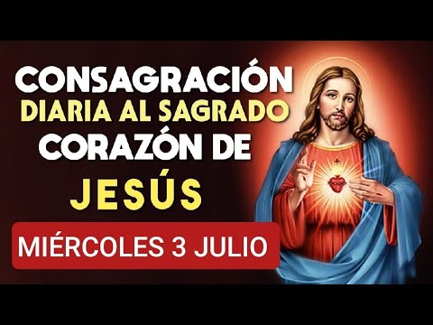 ?? CONSAGRACIÓN DEL DÍA AL SAGRADO CORAZÓN DE JESÚS.  MIÉRCOLES 3 DE JULIO 2024. ??