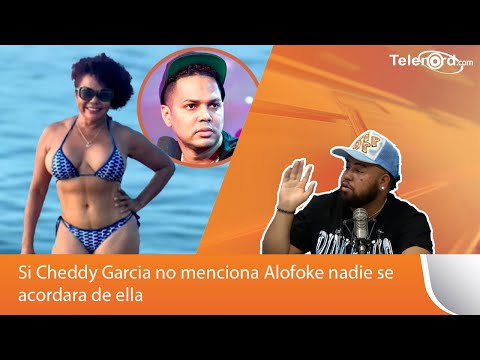 Si Cheddy Garcia no menciona Alofoke nadie se acordara de ella