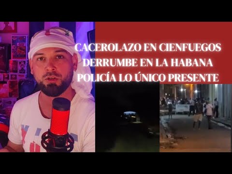 CACEROLAZO de Cienfuegos anoche Derrumbe en la Habana donde va la POLICÍA a controlar