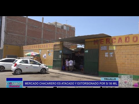 Trujillo: Mercado Chacarero es atacado y extorsionado por 50 mil soles