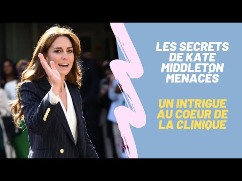 Les Secrets de Kate Middleton Menace?s : Un complot au sein de la Clinique re?ve?le?