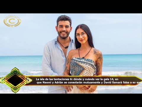 La isla de las tentaciones 6: dónde y cuándo ver la gala 14, en  que Naomi y Adrián se consolarán mu