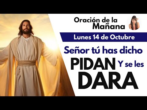 ORACIÓN DE LA MAÑANA, Señor tú has dicho Pidan y se le Dará