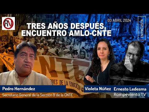 Tres años después, encuentro AMLO-CNTE - Pedro Hernández / Secretario General de la Sección 9, CNTE.