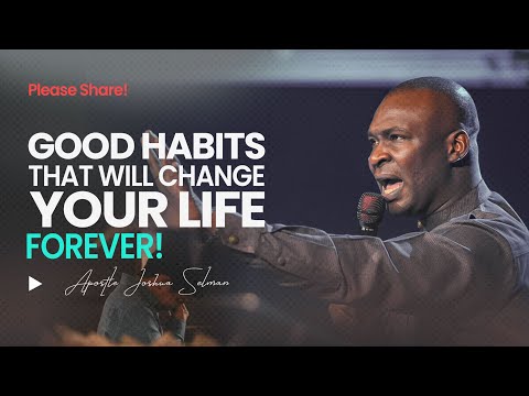 HABITS THAT CHANGE YOUR LIFE AND HELP YOU FOREVER - APOSTLE JOSHUA SELMAN