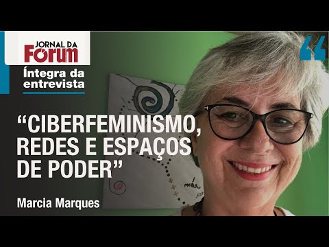 Marcia Marques fala sobre a complexidade da organização feminina na internet