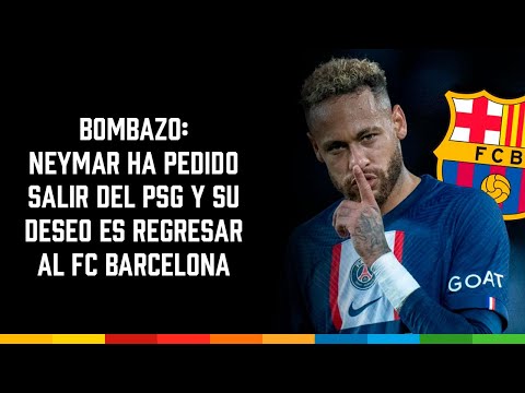 Bombazo: Neymar ha pedido salir del PSG y su deseo es regresar al FC Barcelona