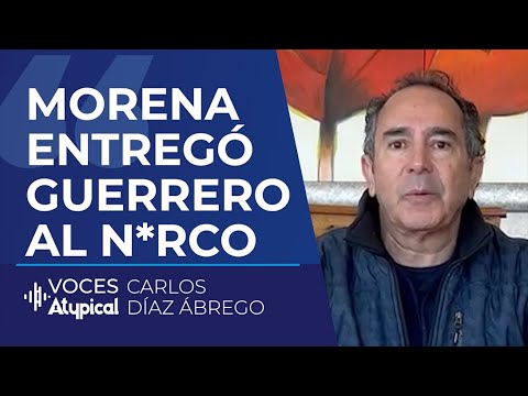 EL N*RCO GOBIERNO DE GUERRERO ES CULPA DE MORENA | CARLOS DÍAZ ÁBREGO #VocesAtypical