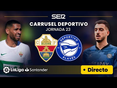 ? EN DIRECTO | ELCHE CF - DEPORTIVO ALAVÉS #LaLiga Jornada 23