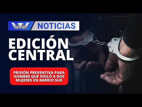 Edición Central 14/02 | Prisión preventiva para hombre que violó a dos mujeres en barrio Sur
