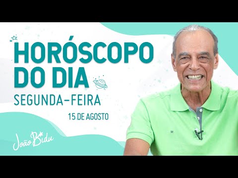 HORÓSCOPO DO DIA 15 DE AGOSTO - SEGUNDA | POR JOÃO BIDU