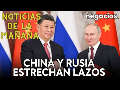 NOTICIAS DE LA MAÑANA: China y Rusia refuerzan lazos, el petróleo se dispara y turno de la FED