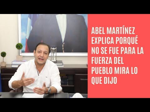 Abel Martínez explica por qué no se fué con Leonel Fernández para la Fuerza del Pueblo