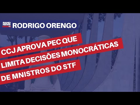 CCJ aprova PEC que limita decisões monocráticas de ministros do STF | Rodrigo Orengo