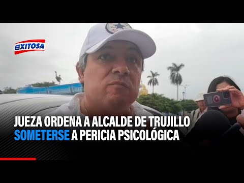 Jueza ordena a alcalde de Trujillo someterse a pericia psicológica