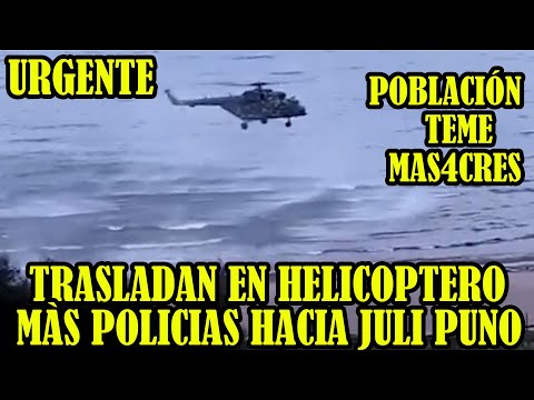 LLEGAN MÀS POLICIAS HACIA JULI PUNO HELICOPTERO SEDIO VARIAS VUELOS DURANTE TODA LA NOCHE