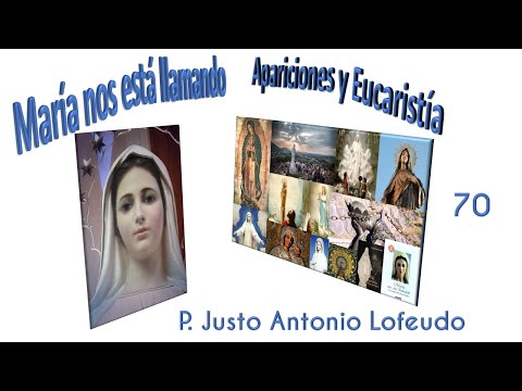 70. Apariciones y Eucaristía. María nos está llamando (Soufanieh 02). P. Justo Antonio Lofeudo