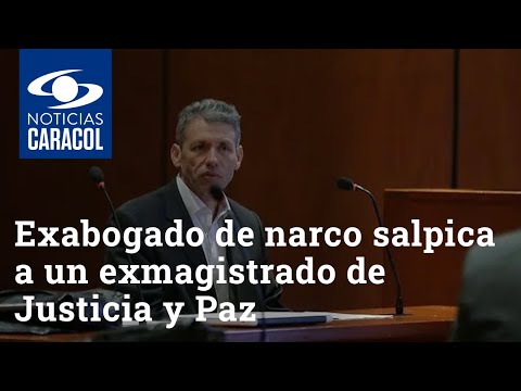 La confesión de exabogado de narco que salpica a un exmagistrado de Justicia y Paz