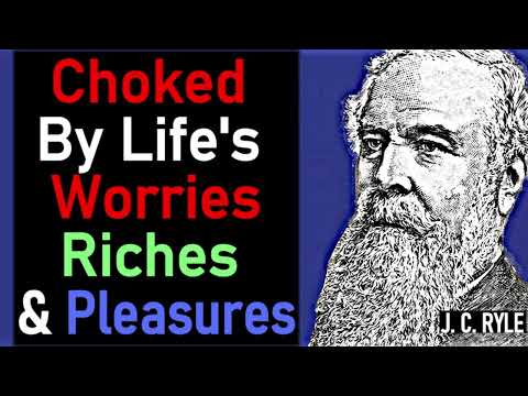 Choked By Life's Worries, Riches And Pleasures - J. C. Ryle (Luke 8:14, Matthew 13:22)