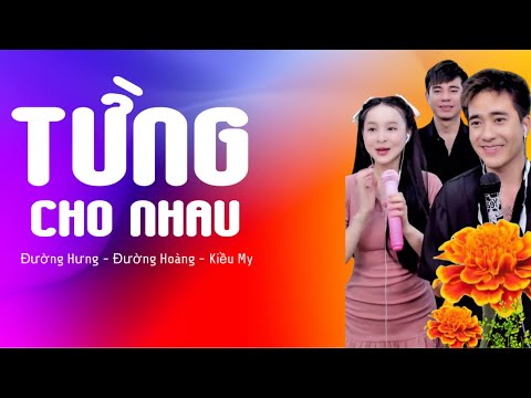 TỪNG CHO NHAU | ĐƯỜNG HƯNG x ĐƯỜNG HOÀNG x KIỀU MY | COVER | Yong Bao Ni Li Qu