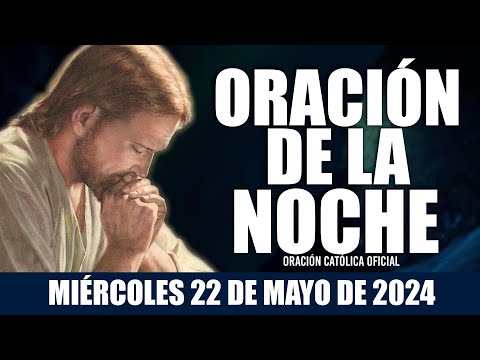 Oración de la Noche de hoy MIÉRCOLES 22 DE MAYO DE 2024| Oración Católica