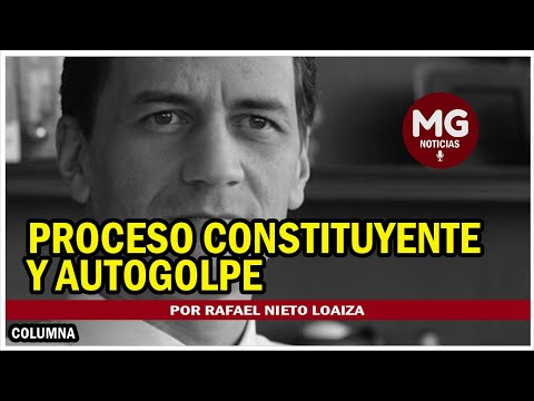 PROCESO CONSTITUYENTE Y AUTOGOLPE  Por Rafael Nieto Loaiza