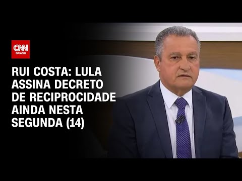 ​Lula assina decreto de reciprocidade ainda nesta segunda (14), diz Rui Costa | CNN 360º